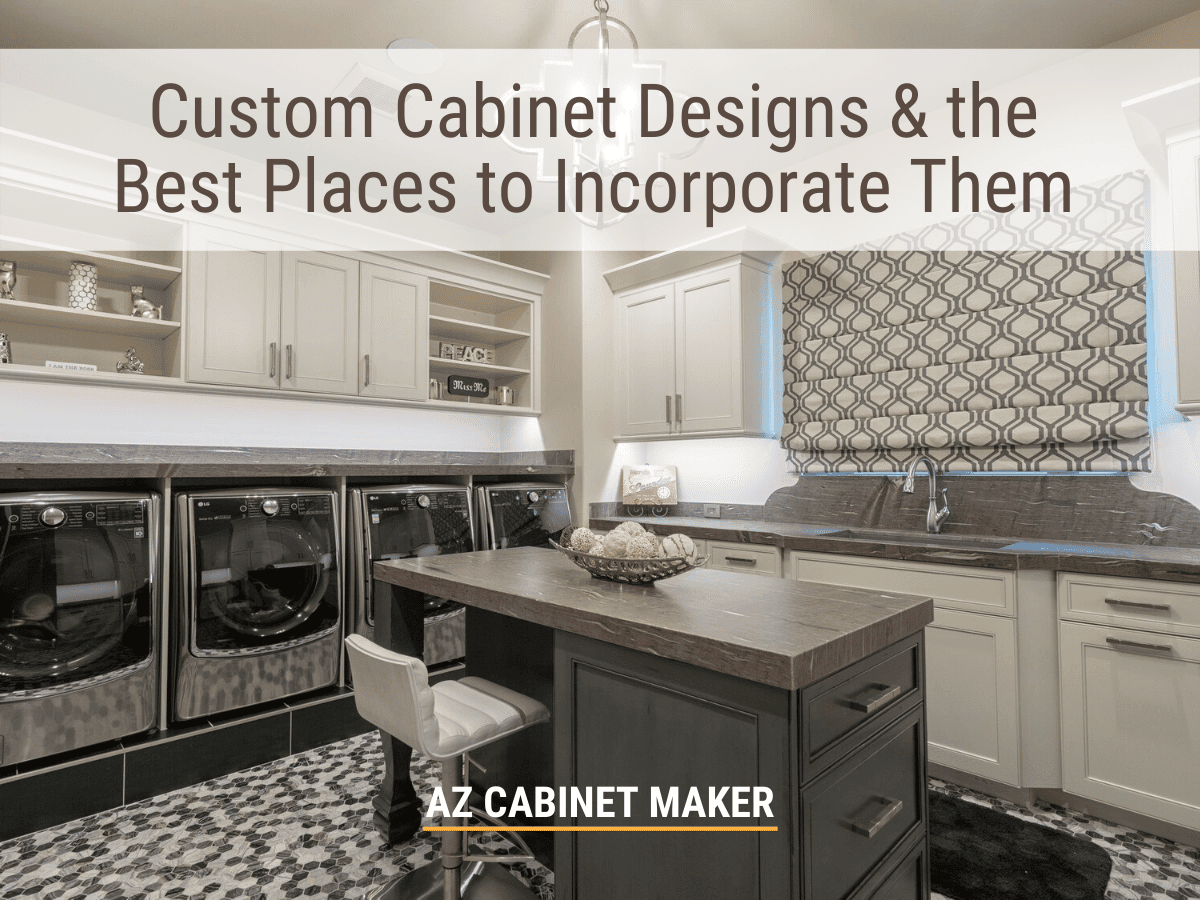 Custom Cabinet Designs & the Best Places to Incorporate Them