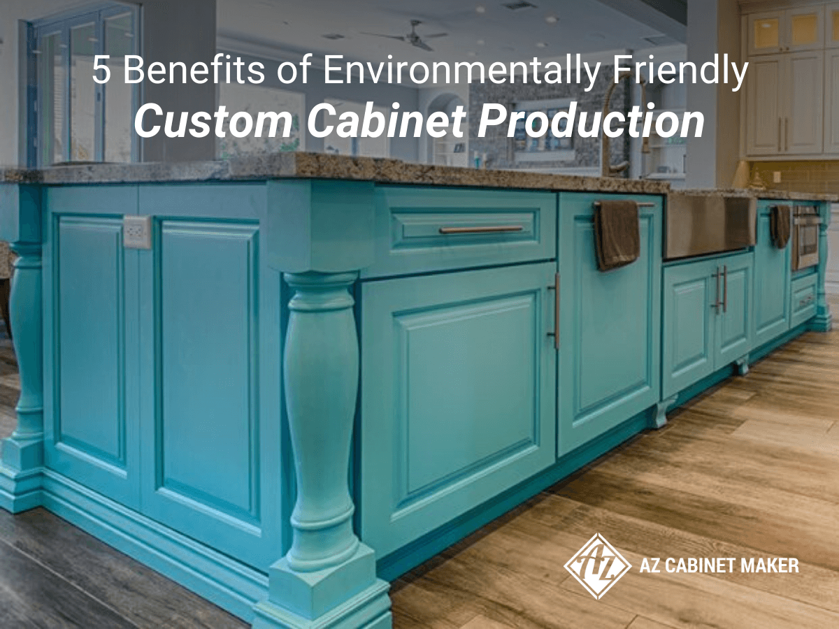 5 Benefits of Environmentally Friendly Custom Cabinet Production