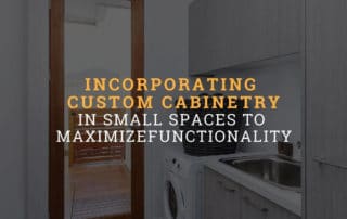 Incorporating Custom Cabinetry in Small Spaces to Maximize Functionality