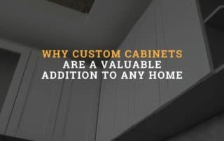 Why Custom Cabinets Are A Valuable Addition To Any Home