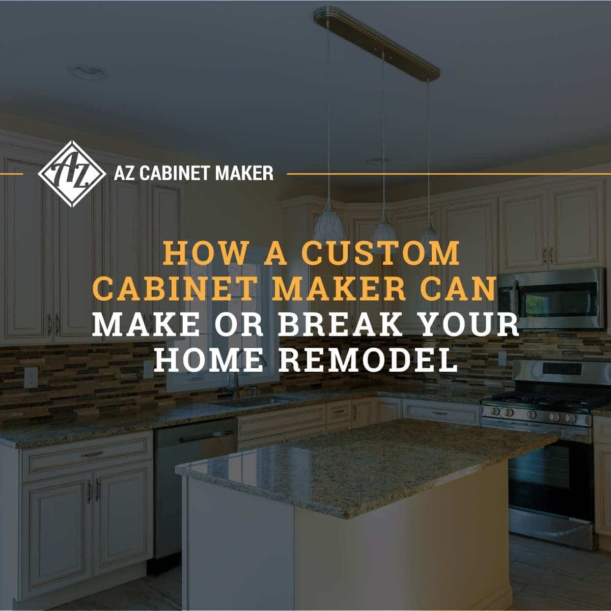 How a Custom Cabinet Maker Can Make Or Break Your Home Remodel