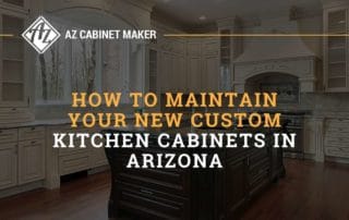 How to Maintain Your New Custom Kitchen Cabinets in Arizona