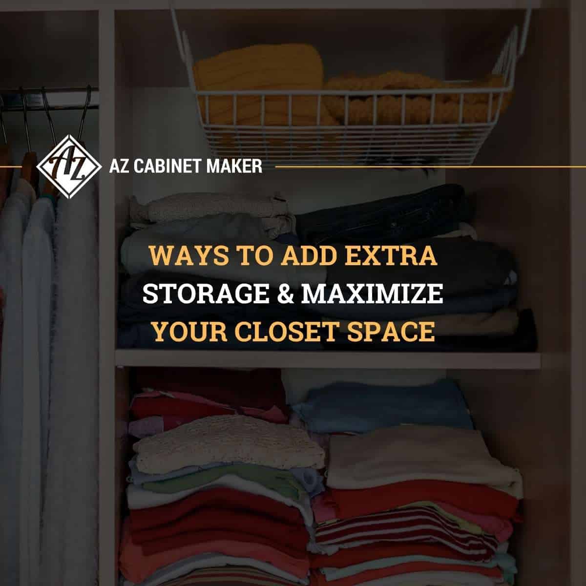 Ways To Add Extra Storage & Maximize Your Closet Space