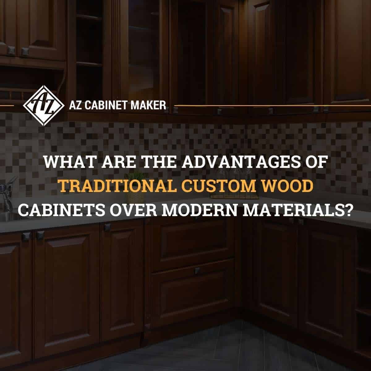 What Are The Advantages Of Traditional Custom Wood Cabinets Over Modern Materials